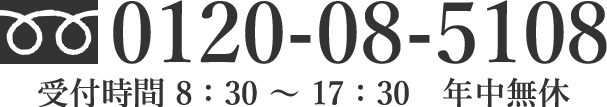 フリーダイヤル 0120-08-5108 受付時間 8時30分～17時30分（月～土、祝日も営業）