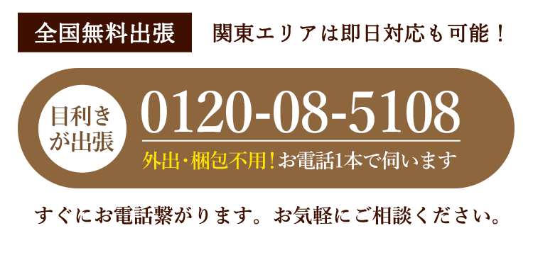 全国無料出張 関東エリアは即日対応も可能！目利きが出張 0120-08-5108 外出・梱包不用！お電話1本で伺います すぐにお電話繋がります。お気軽にご相談ください。